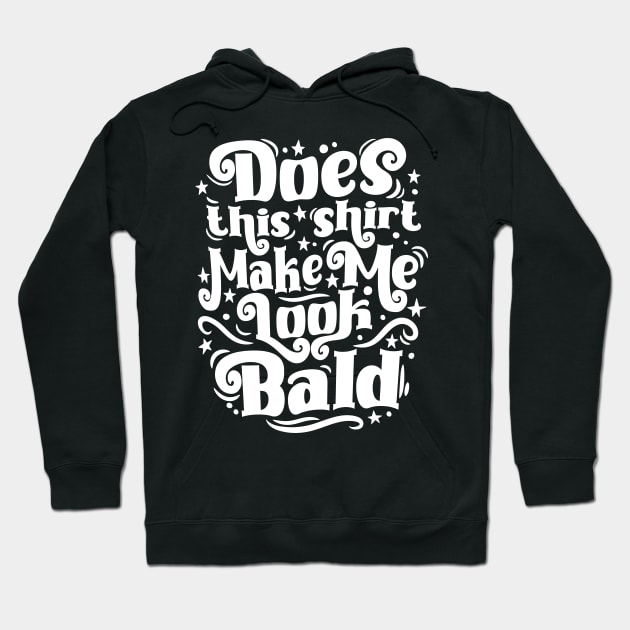 Funny Does This Shirt Make Me Look Bald Hoodie by Graphic Duster